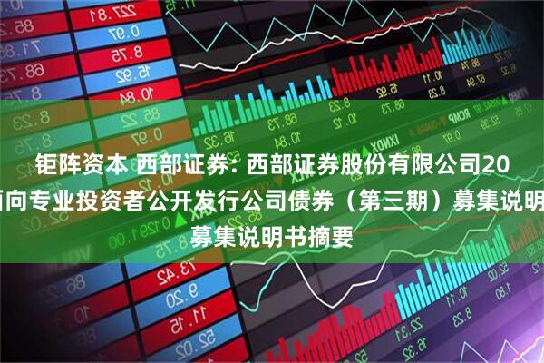 钜阵资本 西部证券: 西部证券股份有限公司2025年面向专业投资者公开发行公司债券（第三期）募集说明书摘要
