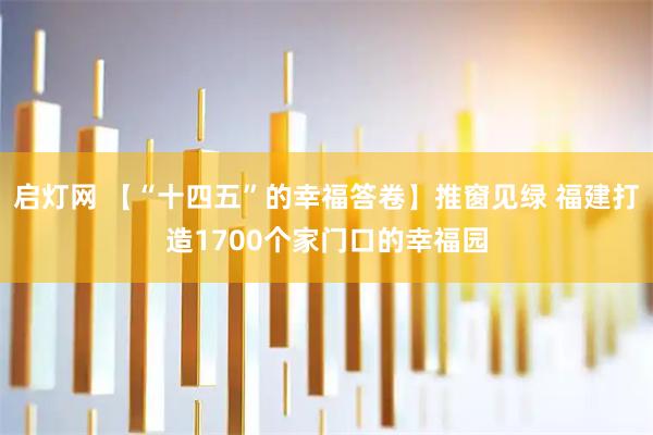 启灯网 【“十四五”的幸福答卷】推窗见绿 福建打造1700个家门口的幸福园
