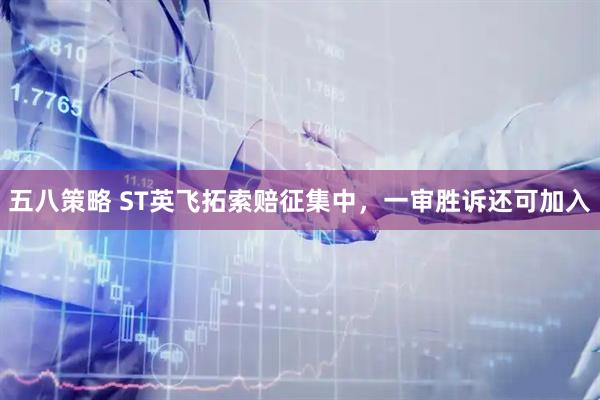 五八策略 ST英飞拓索赔征集中，一审胜诉还可加入